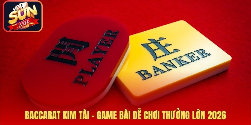 Baccarat Kim Tài Sunwin nổi bật 2026
