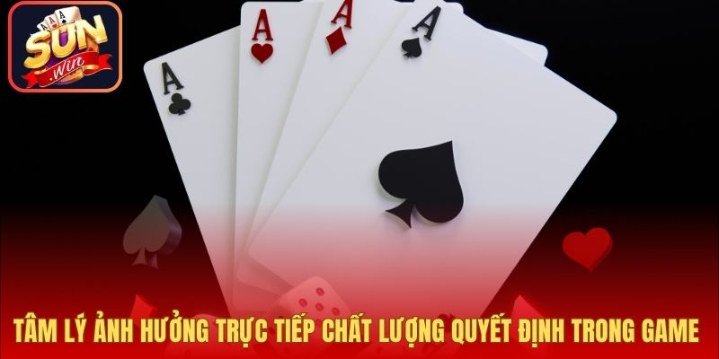 Tâm lý ảnh hưởng trực tiếp chất lượng quyết định trong game bài.