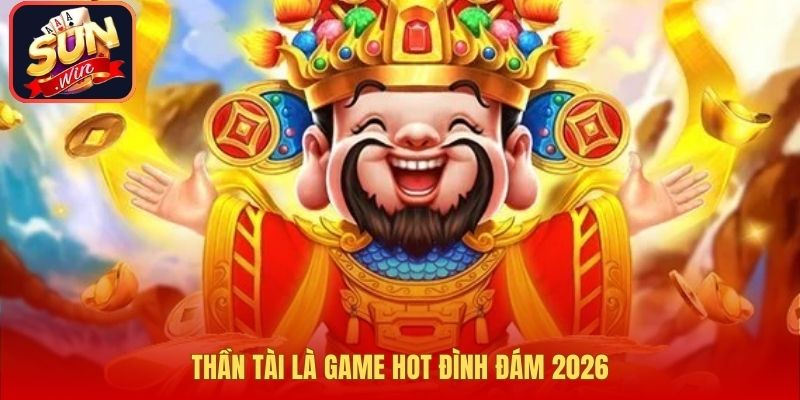 Thần Tài là game hot đình đám 2026
