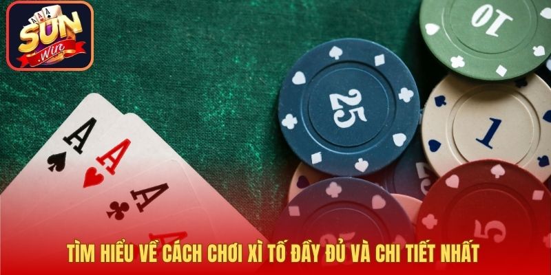 Tìm hiểu về cách chơi xì tố đầy đủ và chi tiết nhất